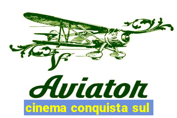 cinema conquista sul